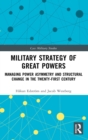Military Strategy of Great Powers : Managing Power Asymmetry and Structural Change in the 21st Century - Book