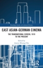 East Asian-German Cinema : The Transnational Screen, 1919 to the Present - Book