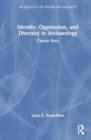 Identity, Oppression, and Diversity in Archaeology : Career Arcs - Book