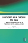 Northeast India Through the Ages : A Transdisciplinary Perspective on Prehistory, History, and Oral History - Book