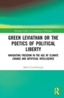 Green Leviathan or the Poetics of Political Liberty : Navigating Freedom in the Age of Climate Change and Artificial Intelligence - Book