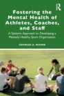 Fostering the Mental Health of Athletes, Coaches, and Staff : A Systems Approach to Developing a Mentally Healthy Sport Organization - Book