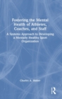 Fostering the Mental Health of Athletes, Coaches, and Staff : A Systems Approach to Developing a Mentally Healthy Sport Organization - Book