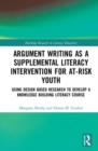Argument Writing as a Supplemental Literacy Intervention for At-Risk Youth : Using Design Based Research to Develop a Knowledge Building Literacy Course - Book