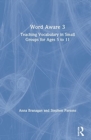 Word Aware 3 : Teaching Vocabulary in Small Groups for Ages 6 to 11 - Book