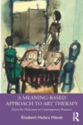 A Meaning-Based Approach to Art Therapy : From the Holocaust to Contemporary Practices - Book