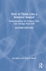 How to Think Like a Behavior Analyst : Understanding the Science That Can Change Your Life - Book