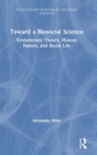 Toward a Biosocial Science : Evolutionary Theory, Human Nature, and Social Life - Book