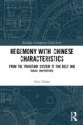 Hegemony with Chinese Characteristics : From the Tributary System to the Belt and Road Initiative - Book