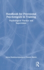 Handbook for Provisional Psychologists in Training : Psychological Practice and Supervision - Book