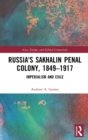 Russia's Sakhalin Penal Colony, 1849-1917 : Imperialism and Exile - Book