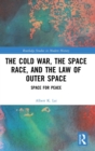 The Cold War, the Space Race, and the Law of Outer Space : Space for Peace - Book