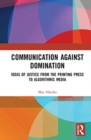 Communication Against Domination : Ideas of Justice from the Printing Press to Algorithmic Media - Book