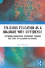Religious Education as a Dialogue with Difference : Fostering Democratic Citizenship Through the Study of Religions in Schools - Book