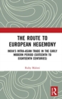 The Route to European Hegemony : India’s Intra-Asian Trade in the Early Modern Period (Sixteenth to Eighteenth Centuries) - Book