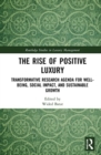 The Rise of Positive Luxury : Transformative Research Agenda for Well-being, Social Impact, and Sustainable Growth - Book