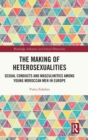 The Making of Heterosexualities : Sexual Conducts and Masculinities among Young Moroccan Men in Europe - Book