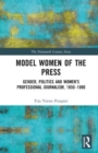 Model Women of the Press : Gender, Politics and Women’s Professional Journalism, 1850–1880 - Book