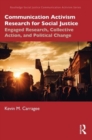 Communication Activism Research for Social Justice : Engaged Research, Collective Action, and Political Change - Book