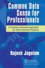 Common Data Sense for Professionals : A Process-Oriented Approach for Data-Science Projects - Book