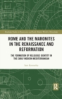 Rome and the Maronites in the Renaissance and Reformation : The Formation of Religious Identity in the Early Modern Mediterranean - Book