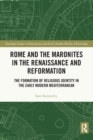 Rome and the Maronites in the Renaissance and Reformation : The Formation of Religious Identity in the Early Modern Mediterranean - Book