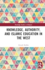 Knowledge, Authority, and Islamic Education in the West - Book