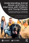 Understanding Animal Abuse and How to Intervene with Children and Young People : A Practical Guide for Professionals Working With People and Animals - Book