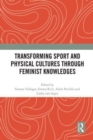 Transforming Sport and Physical Cultures through Feminist Knowledges - Book