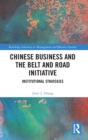 Chinese Business and the Belt and Road Initiative : Institutional Strategies - Book