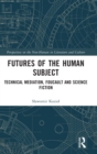 Futures of the Human Subject : Technical Mediation, Foucault and Science Fiction - Book