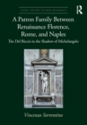 A Patron Family Between Renaissance Florence, Rome, and Naples : The Del Riccio in the Shadow of Michelangelo - Book