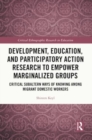 Development, Education, and Participatory Action Research to Empower Marginalized Groups : Critical Subaltern Ways of Knowing among Migrant Domestic Workers - Book
