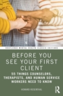 Before You See Your First Client : 55 Things Counselors, Therapists, and Human Service Workers Need to Know - Book