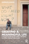 Creating a Meaningful Life : A Practical Guide for Counselors, Therapists, and Other Helping Professionals - Book