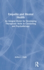 Empathy and Mental Health : An Integral Model for Developing Therapeutic Skills in Counseling and Psychotherapy - Book