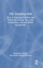 The Coaching Shift : How A Coaching Mindset and Skills Can Change You, Your Interactions, and the World Around You - Book