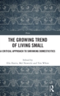 The Growing Trend of Living Small : A Critical Approach to Shrinking Domesticities - Book