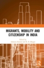 Migrants, Mobility and Citizenship in India - Book