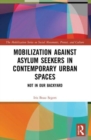 Mobilization against Asylum Seekers in Contemporary Urban Spaces : Not in Our Backyard - Book