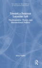 Toward a Feminist Lacanian Left : Psychoanalytic Theory and Intersectional Politics - Book