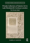 Private Collectors of Islamic Art in Late Nineteenth-Century London : The Persian Ideal - Book