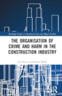 The Organisation of Crime and Harm in the Construction Industry - Book