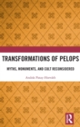 Transformations of Pelops : Myths, Monuments, and Cult Reconsidered - Book