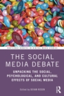 The Social Media Debate : Unpacking the Social, Psychological, and Cultural Effects of Social Media - Book