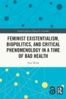 Feminist Existentialism, Biopolitics, and Critical Phenomenology in a Time of Bad Health - Book