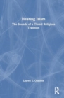 Hearing Islam : The Sounds of a Global Religious Tradition - Book