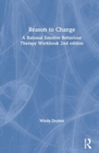 Reason to Change : A Rational Emotive Behaviour Therapy Workbook 2nd edition - Book