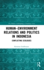 Human-Environment Relations and Politics in Indonesia : Conflicting Ecologies - Book