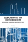 Global Networks and Innovation in China : International Linkages and Indigenous Efforts - Book